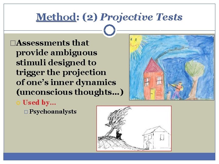 Method: (2) Projective Tests �Assessments that provide ambiguous stimuli designed to trigger the projection