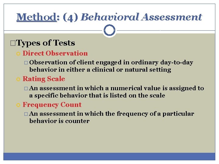 Method: (4) Behavioral Assessment �Types of Tests Direct Observation � Observation of client engaged