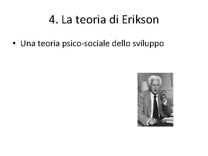 Erik Erikson Teoria Dello Sviluppo Psicosociale 4 La teoria di Erikson Una teoria psicosociale