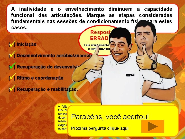 A inatividade e o envelhecimento diminuem a capacidade funcional das articulações. Marque as etapas