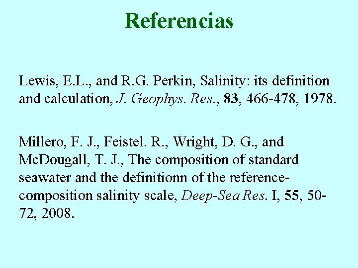 Referencias Lewis, E. L. , and R. G. Perkin, Salinity: its definition and calculation,