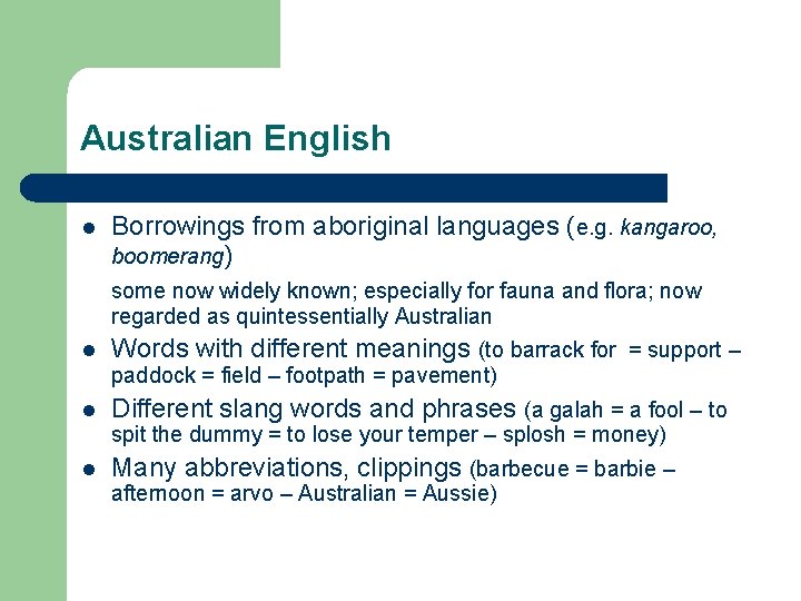Australian English l Borrowings from aboriginal languages (e. g. kangaroo, boomerang) some now widely Australian English l Borrowings from aboriginal languages (e. g. kangaroo, boomerang) some now widely