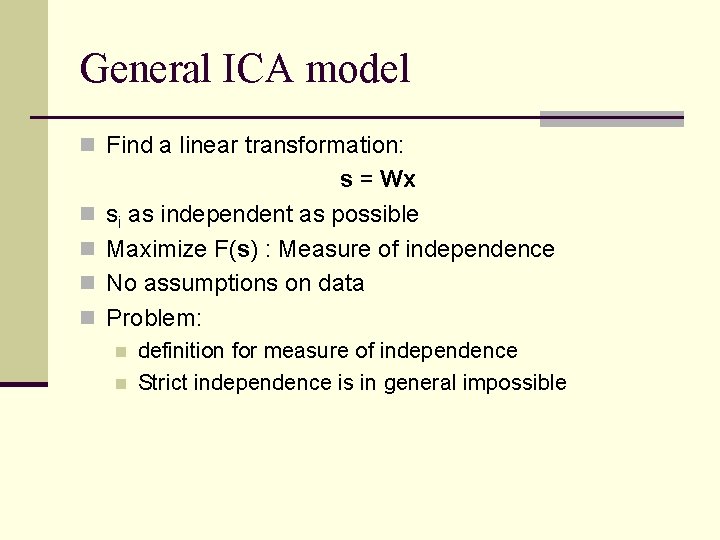 General ICA model n Find a linear transformation: n n s = Wx si