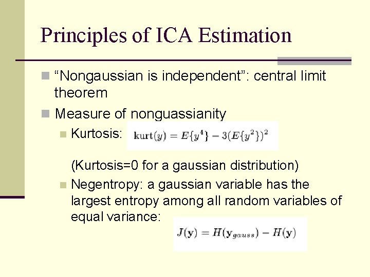 Principles of ICA Estimation n “Nongaussian is independent”: central limit theorem n Measure of