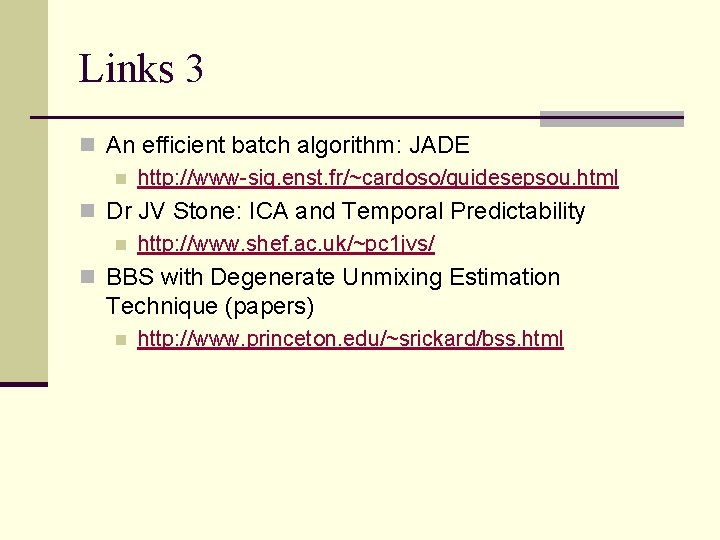 Links 3 n An efficient batch algorithm: JADE n http: //www-sig. enst. fr/~cardoso/guidesepsou. html