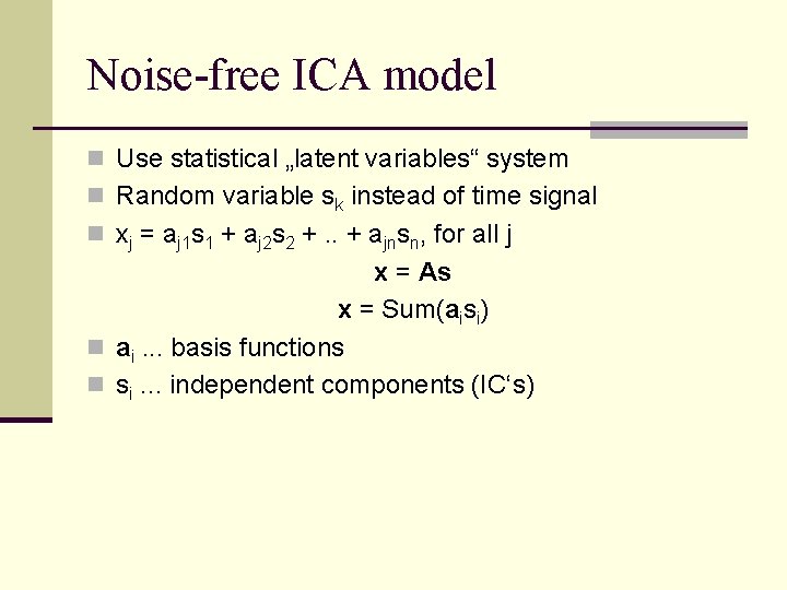 Noise-free ICA model n Use statistical „latent variables“ system n Random variable sk instead