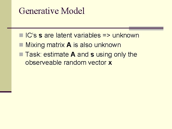 Generative Model n IC‘s s are latent variables => unknown n Mixing matrix A