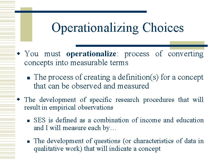 Operationalizing Choices w You must operationalize: process of converting concepts into measurable terms n