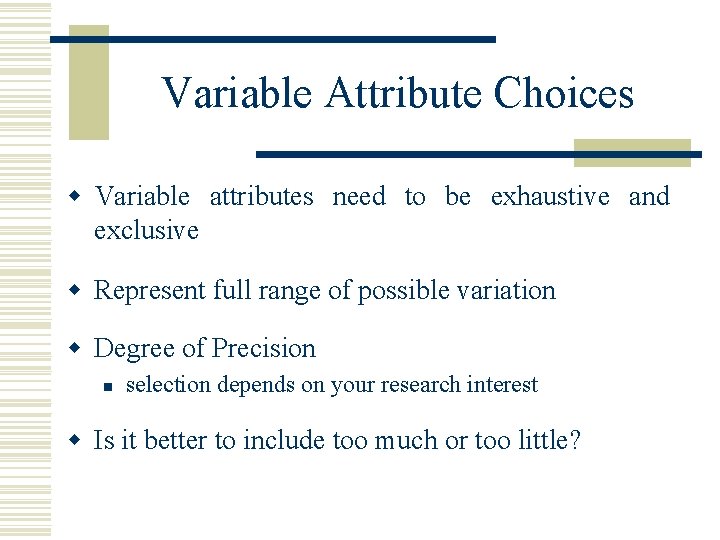 Variable Attribute Choices w Variable attributes need to be exhaustive and exclusive w Represent