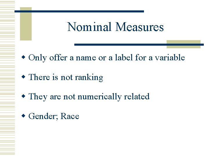 Nominal Measures w Only offer a name or a label for a variable w