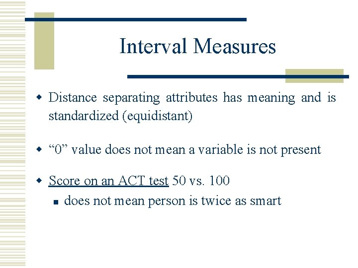 Interval Measures w Distance separating attributes has meaning and is standardized (equidistant) w “