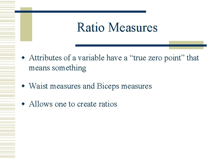 Ratio Measures w Attributes of a variable have a “true zero point” that means