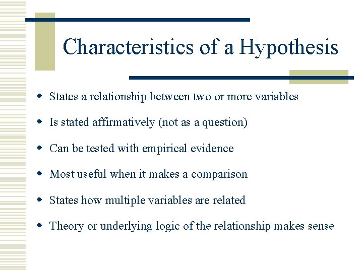 Characteristics of a Hypothesis w States a relationship between two or more variables w