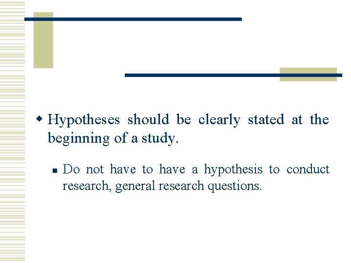w Hypotheses should be clearly stated at the beginning of a study. n Do