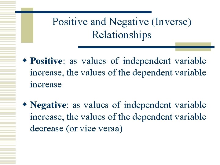 Positive and Negative (Inverse) Relationships w Positive: as values of independent variable increase, the