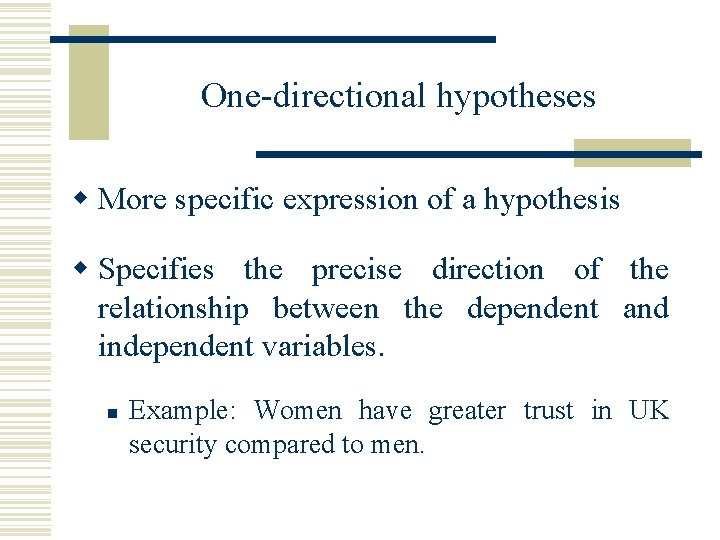 One-directional hypotheses w More specific expression of a hypothesis w Specifies the precise direction