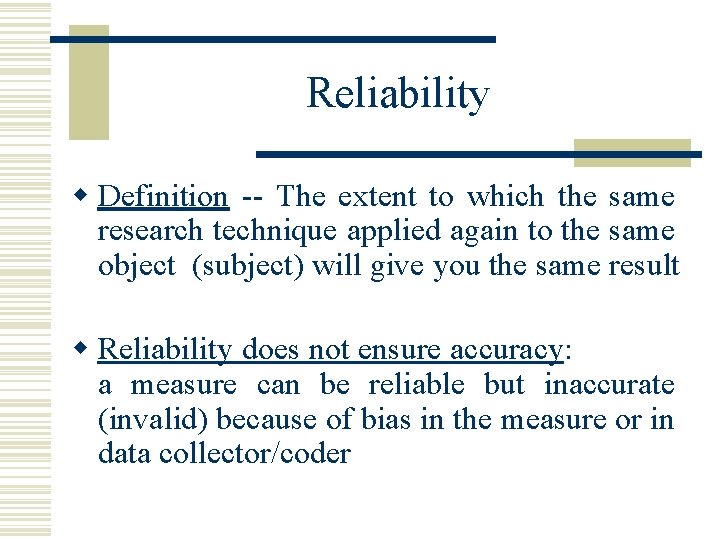 Reliability w Definition -- The extent to which the same research technique applied again