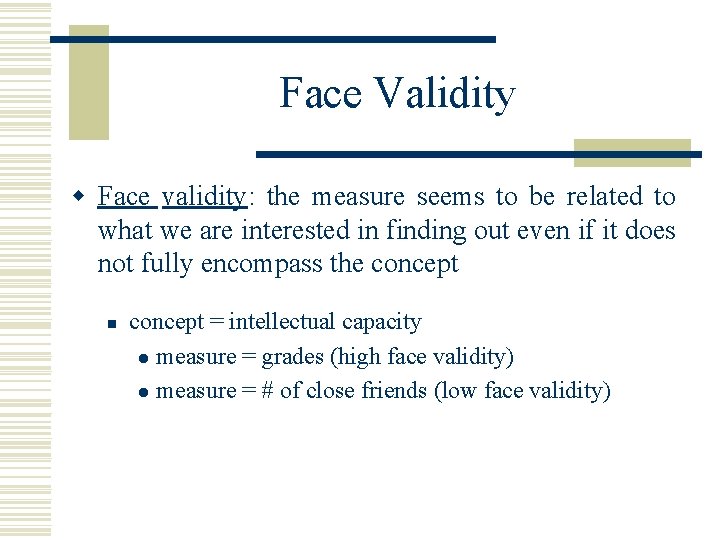 Face Validity w Face validity: the measure seems to be related to what we