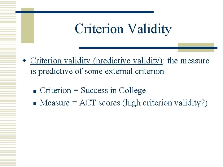 Criterion Validity w Criterion validity (predictive validity): the measure is predictive of some external