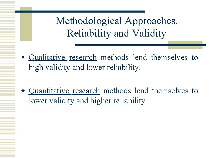 Methodological Approaches, Reliability and Validity w Qualitative research methods lend themselves to high validity