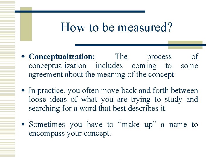 How to be measured? w Conceptualization: The process of conceptualization includes coming to some