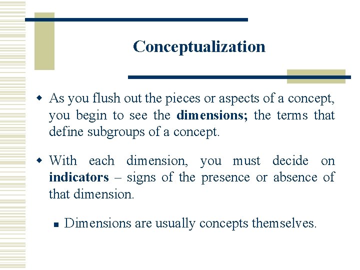 Conceptualization w As you flush out the pieces or aspects of a concept, you