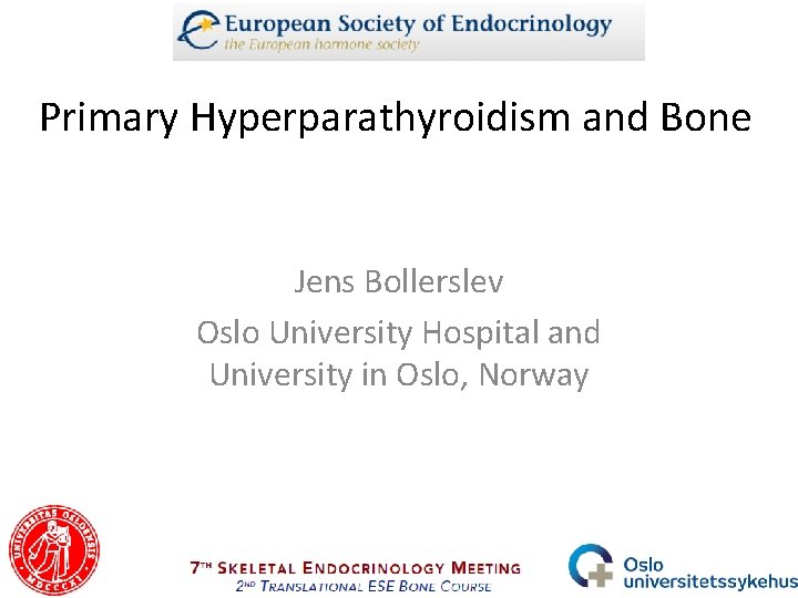 Primary Hyperparathyroidism and Bone Jens Bollerslev Oslo University Hospital and University in Oslo, Norway