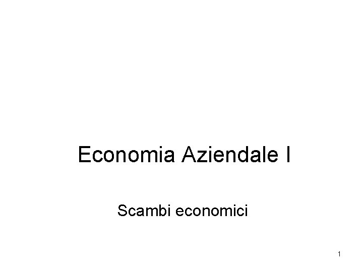 Economia Aziendale I Scambi economici 1 