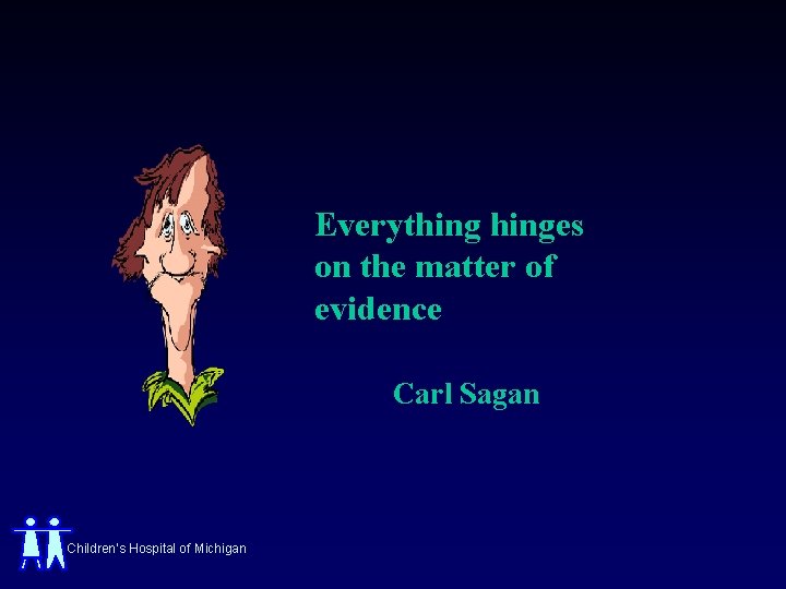 Everythinges on the matter of evidence Carl Sagan Children’s Hospital of Michigan 
