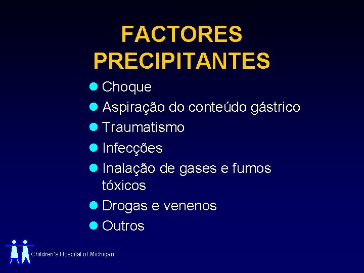 FACTORES PRECIPITANTES l Choque l Aspiração do conteúdo gástrico l Traumatismo l Infecções l
