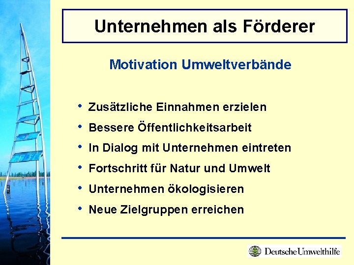 Unternehmen als Förderer Motivation Umweltverbände • • • Zusätzliche Einnahmen erzielen Bessere Öffentlichkeitsarbeit In