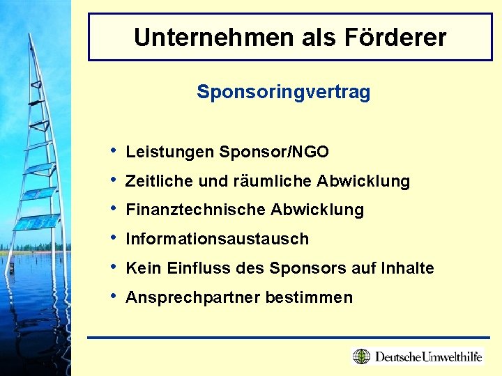 Unternehmen als Förderer Sponsoringvertrag • • • Leistungen Sponsor/NGO Zeitliche und räumliche Abwicklung Finanztechnische
