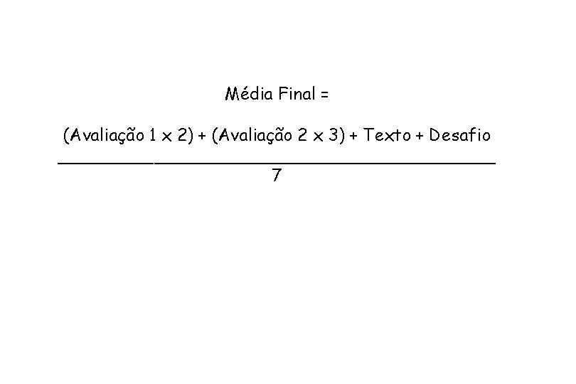 Média Final = (Avaliação 1 x 2) + (Avaliação 2 x 3) + Texto