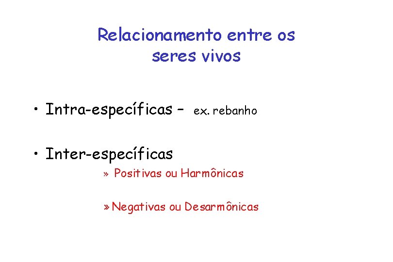 Relacionamento entre os seres vivos • Intra-específicas – ex. rebanho • Inter-específicas » Positivas