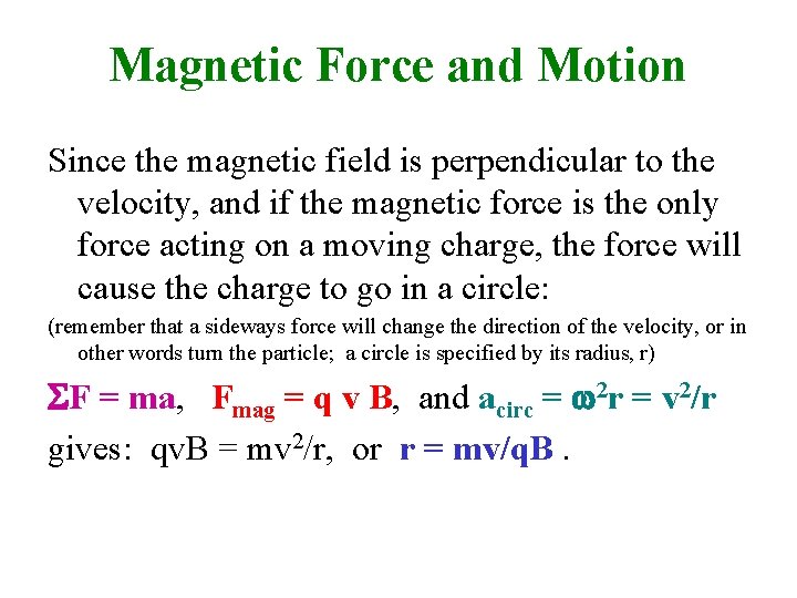 Magnetic Force and Motion Since the magnetic field is perpendicular to the velocity, and