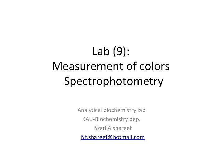 Lab (9): Measurement of colors Spectrophotometry Analytical biochemistry lab KAU-Biochemistry dep. Nouf Alshareef Nf.
