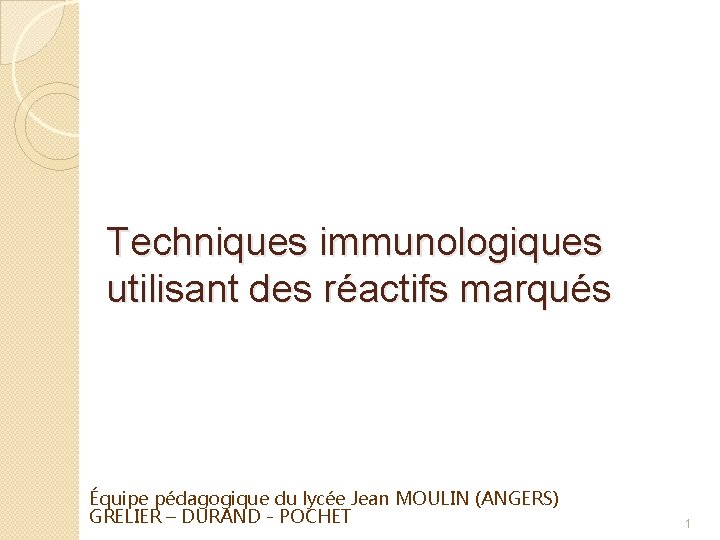 Techniques immunologiques utilisant des réactifs marqués Équipe pédagogique du lycée Jean MOULIN (ANGERS) GRELIER