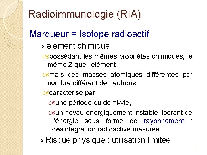 Radioimmunologie (RIA) Marqueur = Isotope radioactif élément chimique possédant les mêmes propriétés chimiques, le