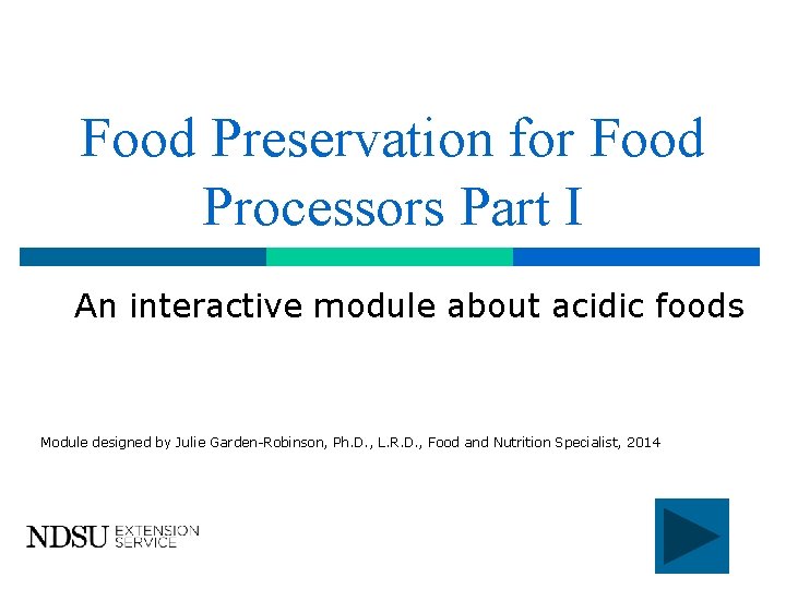 Food Preservation for Food Processors Part I An interactive module about acidic foods Module