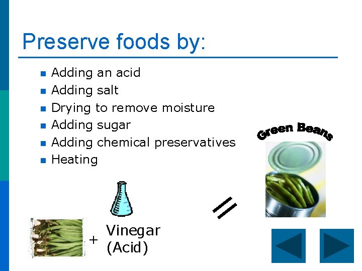 Preserve foods by: n n n Adding an acid Adding salt Drying to remove