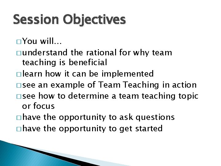 Session Objectives � You will… � understand the rational for why team teaching is