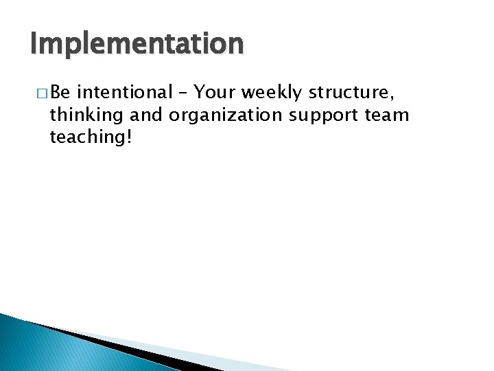 Implementation � Be intentional – Your weekly structure, thinking and organization support team teaching!