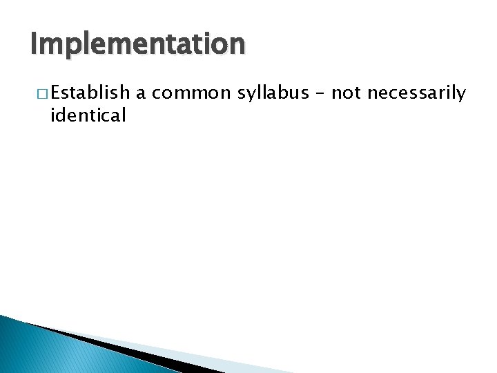 Implementation � Establish identical a common syllabus – not necessarily 