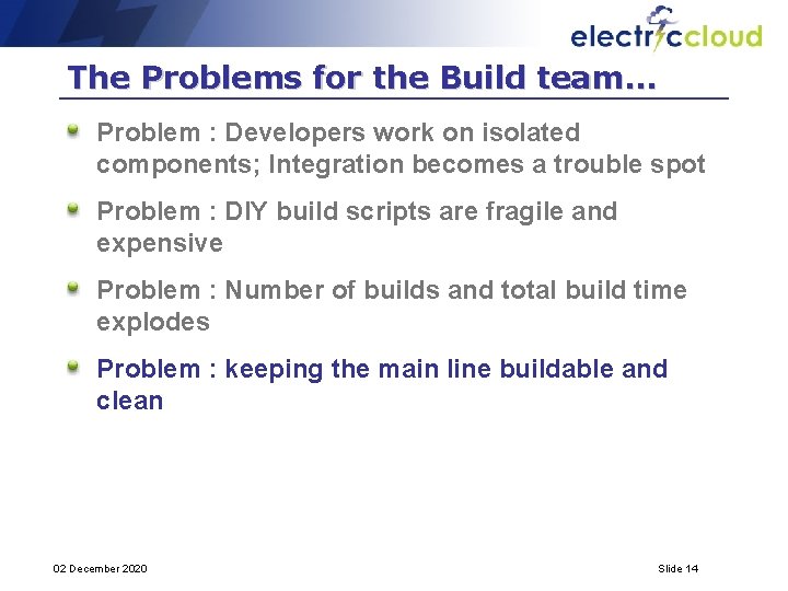 The Problems for the Build team… Problem : Developers work on isolated components; Integration