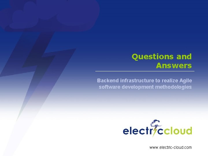Questions and Answers Backend infrastructure to realize Agile software development methodologies www. electric-cloud. com