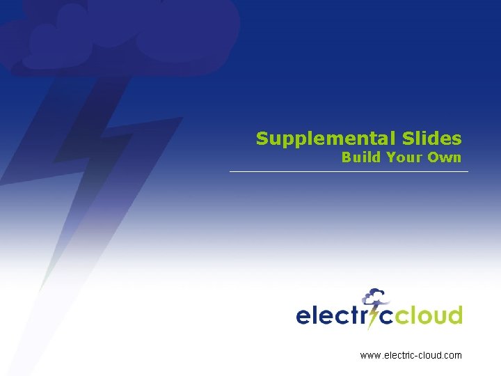 Supplemental Slides Build Your Own www. electric-cloud. com 