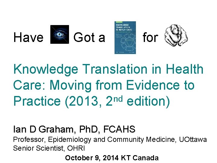 Have Got a for Knowledge Translation in Health Care: Moving from Evidence to Practice