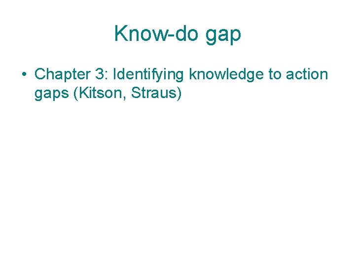 Know-do gap • Chapter 3: Identifying knowledge to action gaps (Kitson, Straus) 