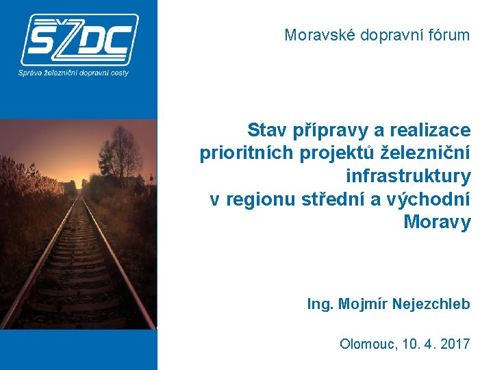 Moravské dopravní fórum Stav přípravy a realizace prioritních projektů železniční infrastruktury v regionu střední