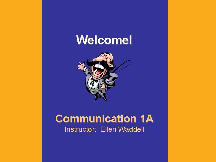 Welcome! Communication 1 A Instructor: Ellen Waddell 